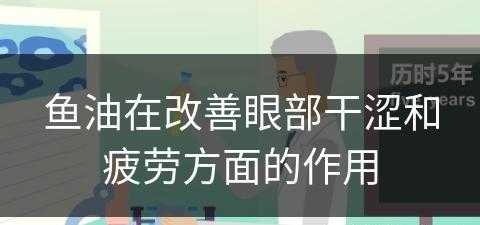 鱼油在改善眼部干涩和疲劳方面的作用